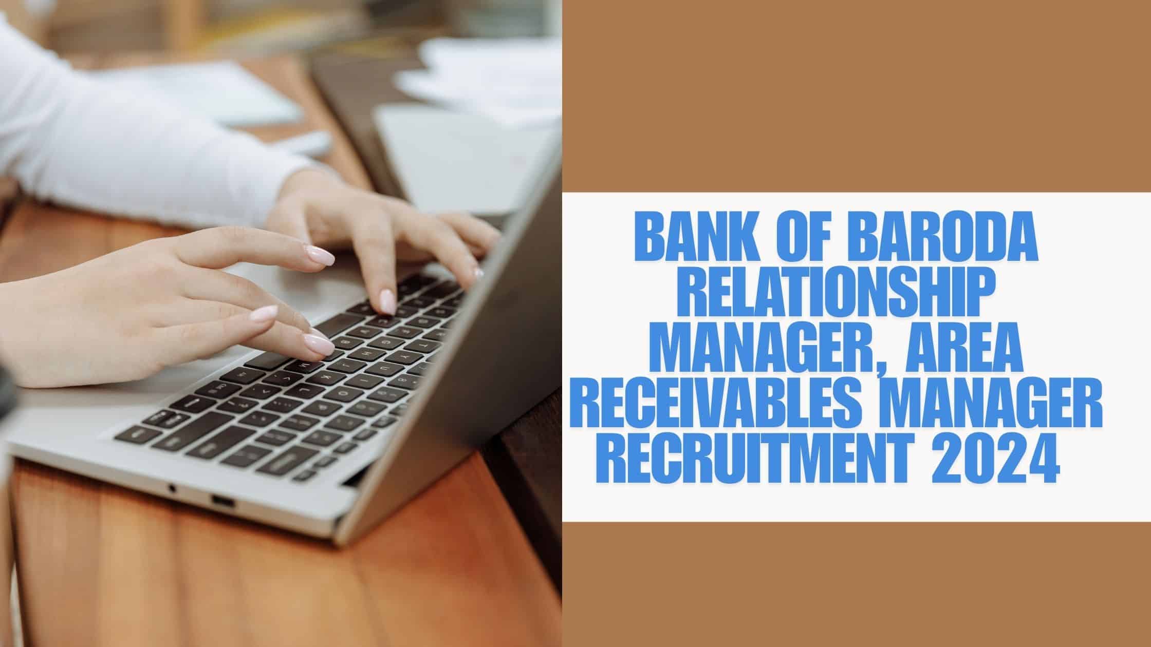 Bank of Baroda Relationship Manager, Area Receivables Manager Recruitment 2024
