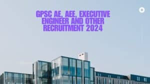 GPSC AE, AEE, Executive Engineer And Other Recruitment 2024