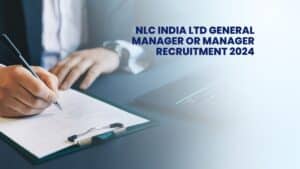 NLC India Ltd General Manager or Manager Recruitment 2024