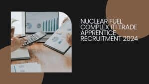 Nuclear Fuel Complex ITI Trade Apprentice Recruitment 2024