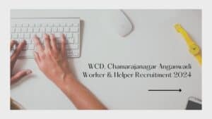 WCD, Chamarajanagar Anganwadi Worker & Helper Recruitment 2024